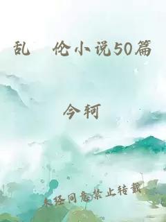 乱婬伦小说50篇