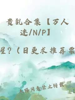 贵乱合集【万人迷/N/P】