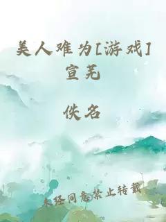 美人难为[游戏]宣芜