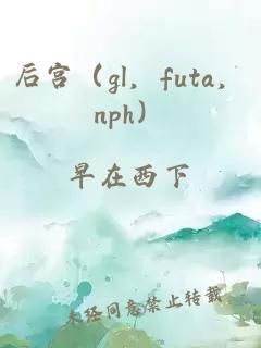 后宫（gl，futa，nph）