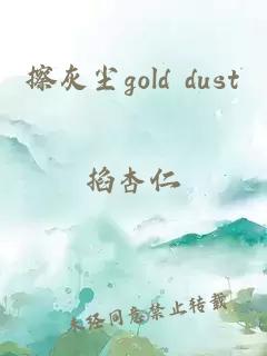 擦灰尘gold dust