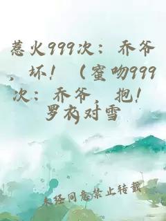 惹火999次：乔爷，坏！（蜜吻999次：乔爷，抱！）